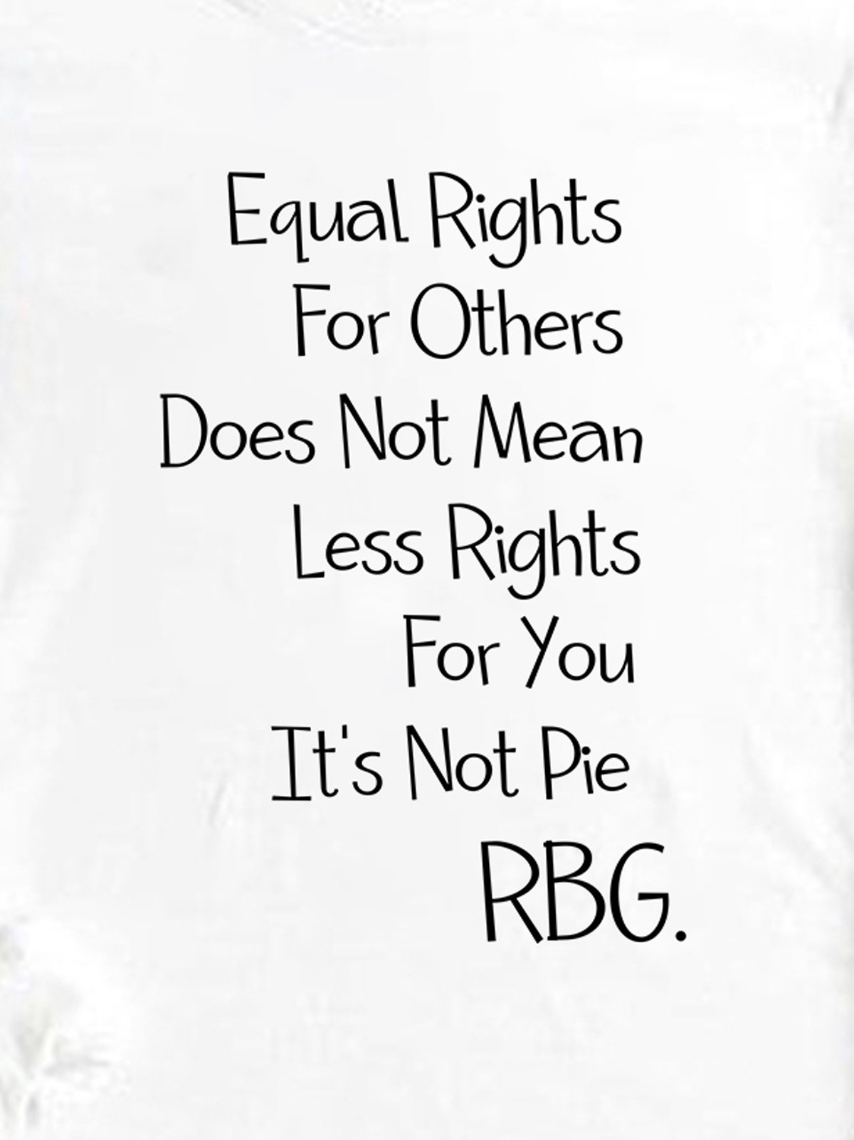 Equal Rights For Others Does Not Mean Less Rights For You It's Not Pie RBG Equality  Equality Day T-Shirt