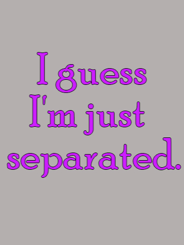 I guess I'm just separated GAD  T-Shirt