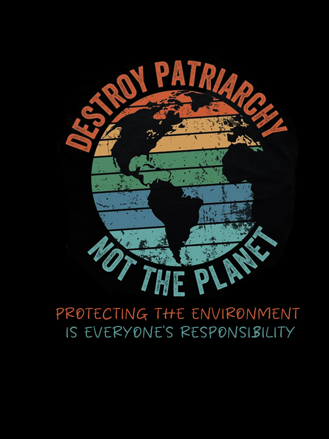 Protecting the environment is everyone's responsibility.Destroy Patriarchy Not The Planet Empowerment Equality Day T-Shirt